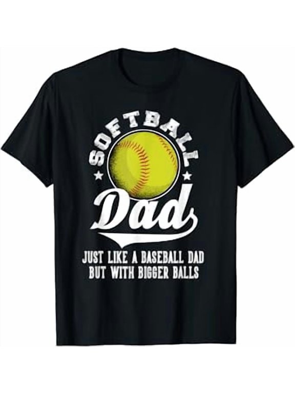 Softball Dad like a baseball dad with bigger Balls Softball T-Shirt