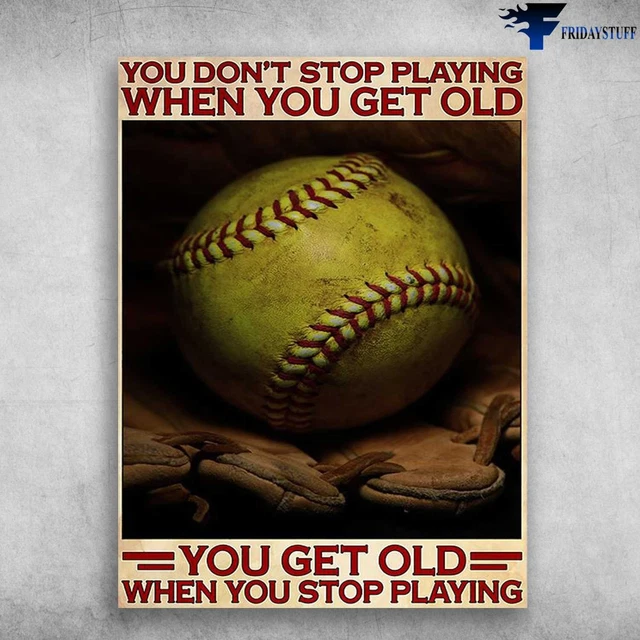 Softball Lover, Softball Poster, Poster You Dont Stop Playing When You ...
