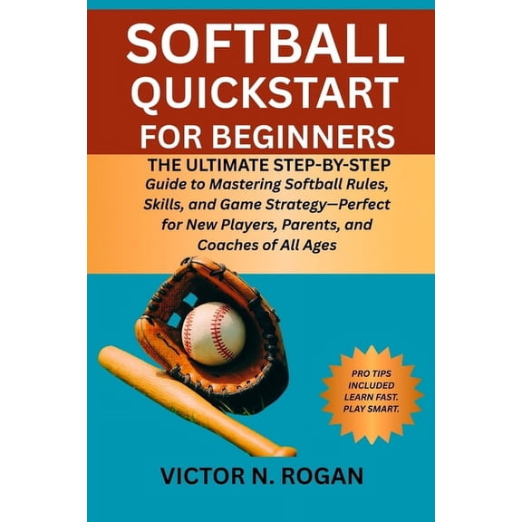 Softball QuickStart for Beginners: The Ultimate Step-by-Step Guide to Mastering Softball Rules, Skills, and Game Strateg, (Paperback)