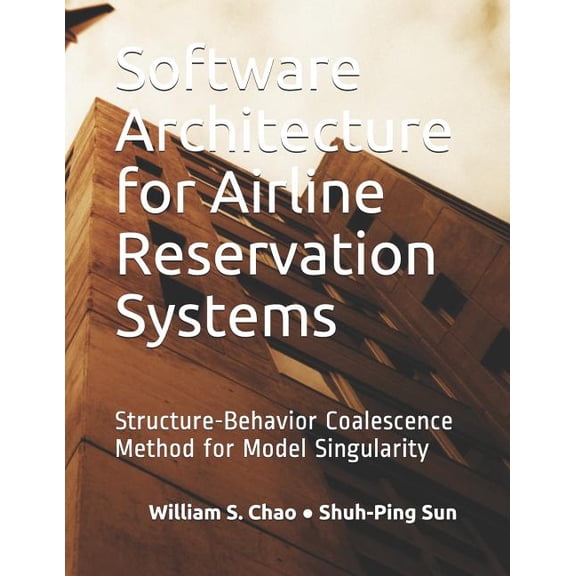 Software Architecture for Airline Reservation Systems: Structure-Behavior Coalescence Method for Model Singularity, (Paperback)