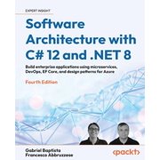 Software Architecture with C# 12 and .NET 8 - Fourth Edition Build enterprise applications using microservices, DevOps,, Paperback