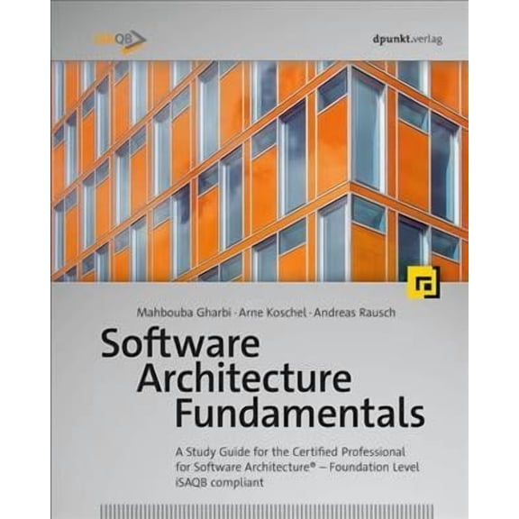 Software Architecture Fundamentals: A Study Guide for the Certified Professional for Software (Paperback) by Mahbouba Gharbi, Arne Koschel, Andreas Rausch