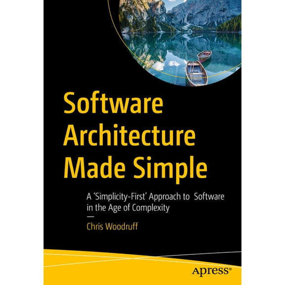 Software Architecture Made Simple: A 'Simplicity-First' Approach to Software in the Age of Complexity, (Paperback)