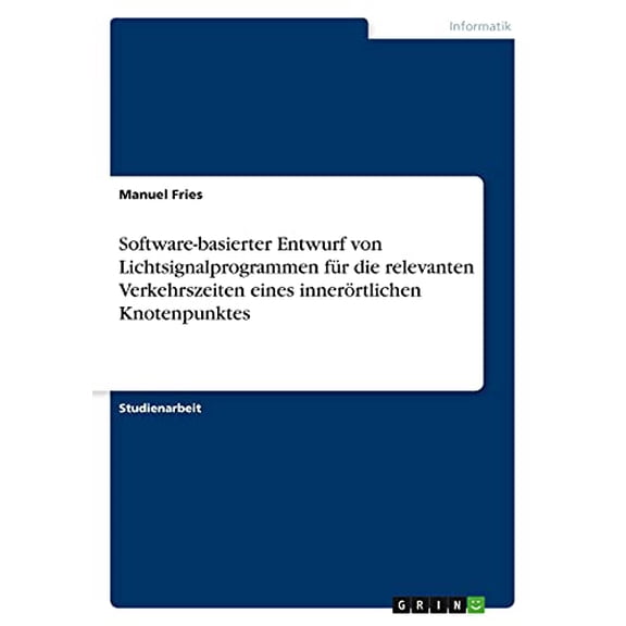 Software-Basierter Entwurf Von Lichtsignalprogrammen Fr Die Relevanten Verkehrszeiten Eines Innerrtlichen Knotenpunktes (German Edition)