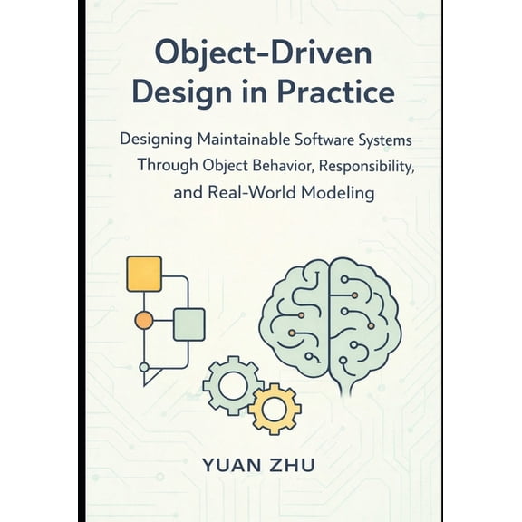 Software Design in Practice a Modern Two Object Driven Design in Practice: Designing Maintainable Software Systems Through Object Behavior, Responsibility, and R, Book 2, (Paperback)