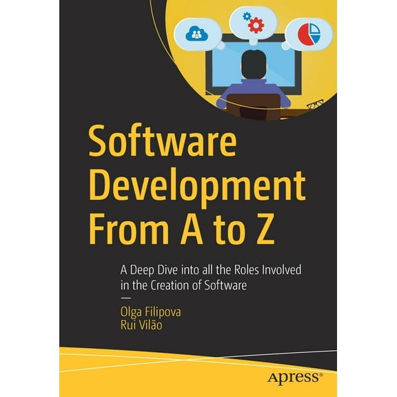 Software Development from A to Z: A Deep Dive Into All the Roles Involved in the Creation of Software, (Paperback)