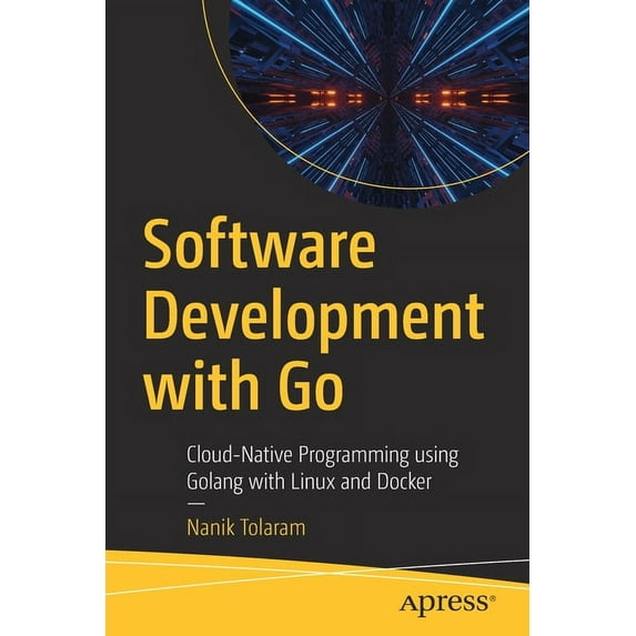 Software Development with Go: Cloud-Native Programming Using Golang with Linux and Docker, (Paperback)