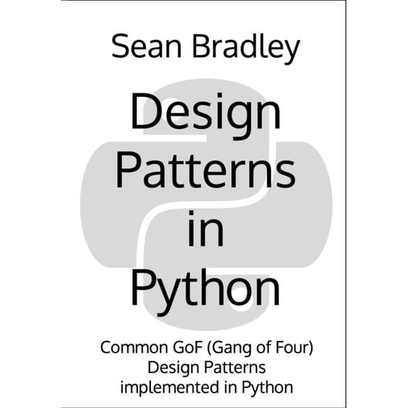 Software Engineering Design Patterns in Python: Common GOF (Gang of Four) Design Patterns implemented in Python, (Paperback)
