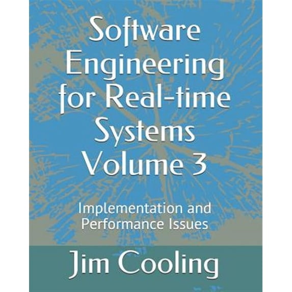 Software Engineering for Real-time Systems Volume 3: Implementation and performance Issues (Paperback) by Jim Cooling