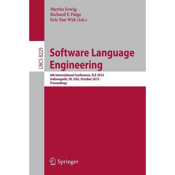 Software Language Engineering: 6th International Conference, Sle 2013, Indianapolis, In, Usa, October 26-28, 2013. Proce, (Paperback)