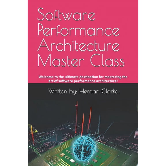 Software Performance Architecture Master Class: Welcome to the ultimate destination for mastering the art of software performance architecture! (Paperback)