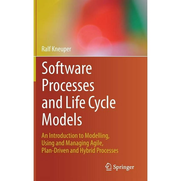 Software Processes and Life Cycle Models: An Introduction to Modelling, Using and Managing Agile, Plan-Driven and Hybrid, (Hardcover)