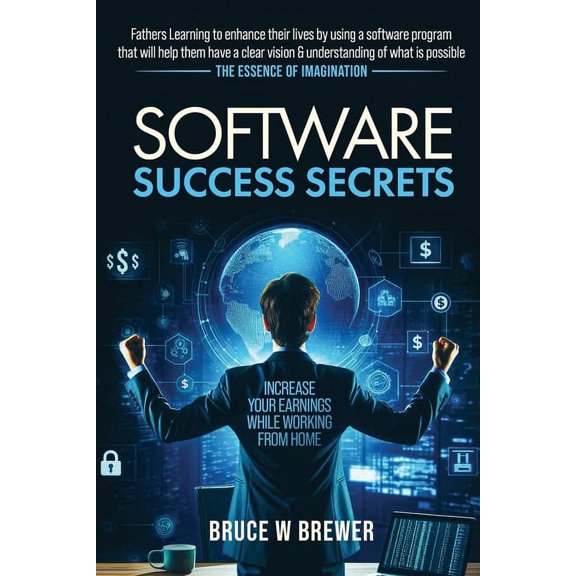 Software Success Secrets: 5 Steps to Unleash Your Entrepreneurial Spirit: The Ultimate Guide for Traveling Fathers (Paperback)