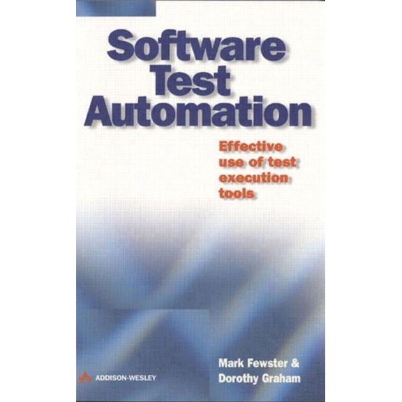 Software Test Automation: Effective Use of Test Execution Tools (Paperback) by Mark Fewster, Dorothy Graham