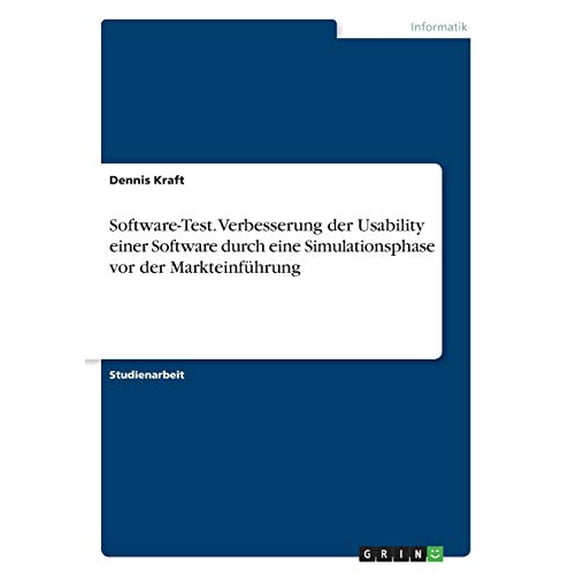 Software-Test. Verbesserung der Usability einer Software durch eine Simulationsphase vor der Markteinfhrung German Edition Paperback 3668361045 9783668361041 Dennis Kraft