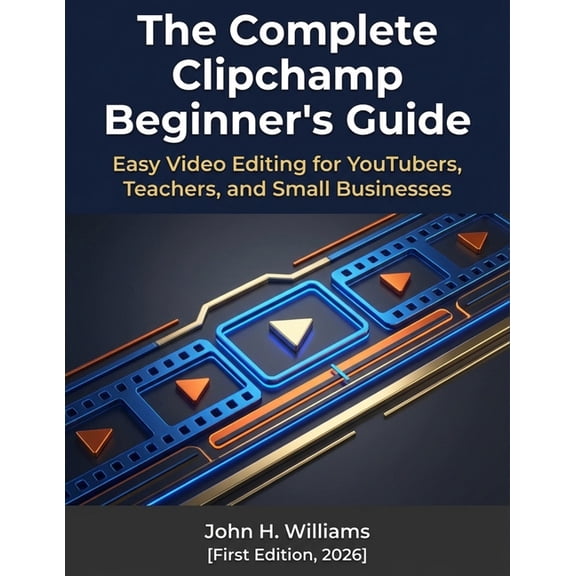 Software Userguide for Seniors, Beginner The Complete Clipchamp Beginner's Guide: Easy Video Editing for YouTubers, Teachers, and Small Businesses, Book 13, (Paperback)
