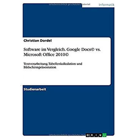 Software im Vergleich. Google Docs(c) vs. Microsoft Office 2010(c) : Textverarbeitung, Tabellenkalkulation und Bildschirmprsentation (Paperback)