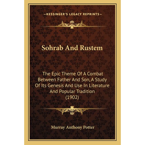 Sohrab And Rustem : The Epic Theme Of A Combat Between Father And Son, A Study Of Its Genesis And Use In Literature And Popular Tradition (1902) (Paperback)