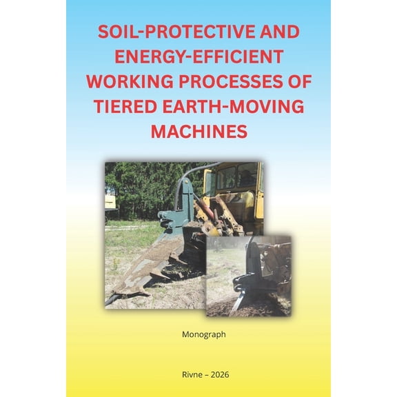 Soil-Protective and Energy-Efficient Working Processes of Tiered Earth-Moving Machines, (Paperback)