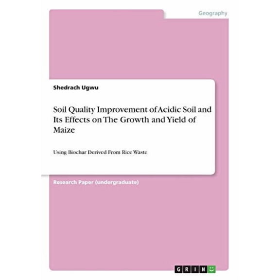 Soil Quality Improvement Of Acidic Soil And Its Effects On The Growth And Yield Of Maize: Using Biochar Derived From Rice Waste