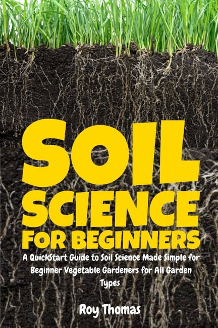 Soil Science for Beginners: A QuickStart Guide to Soil Science Made ...