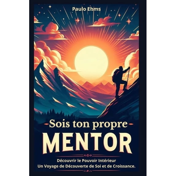 Sois ton propre Mentor: Découvrir le Pouvoir Intérieur Un Voyage de Découverte de Soi et de Croissance., (Paperback)