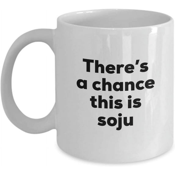 Soju Coffee Mug - There's a chance this is Soju Mug - Soju Lovers Gifts - Christmas Birthday Gag Gifts