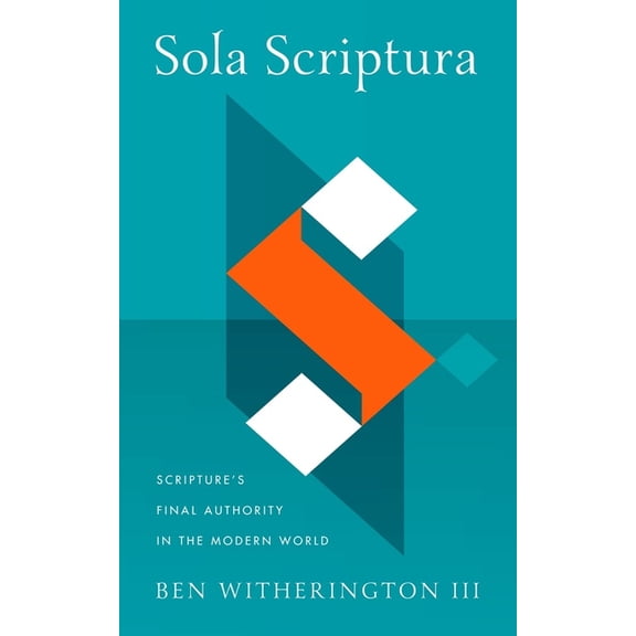 Sola Scriptura: Scripture's Final Authority in the Modern World, (Hardcover)