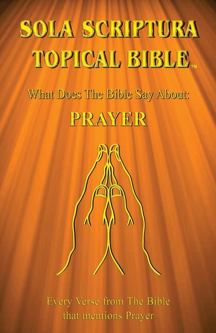 Sola Scriptura Topical Bible: What Does The Bible Say About Prayer?, (Paperback)