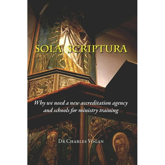 Sola Scriptura : Why We Need a New Accreditation Agency and Schools for Ministry Training (Paperback)