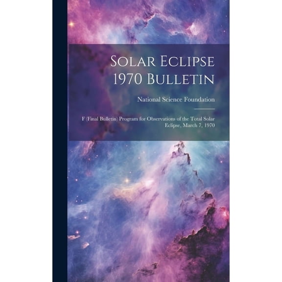 Solar Eclipse 1970 Bulletin; F (final Bulletin) Program for Observations of the Total Solar Eclipse, March 7, 1970 (Hardcover)