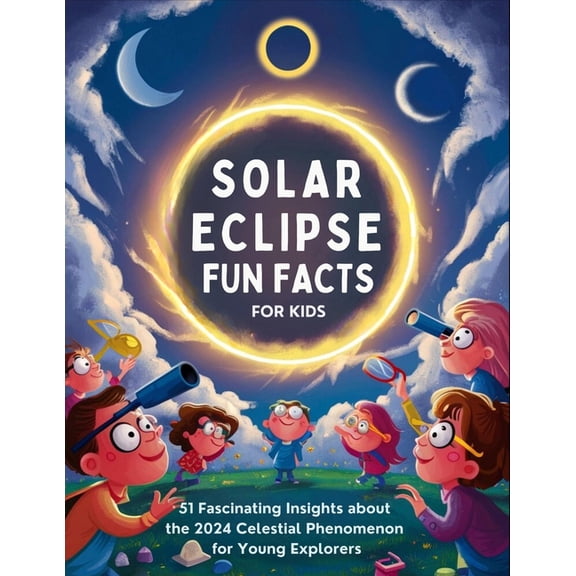 Solar Eclipse Fun Facts for Kids: 51 Fascinating Insights about the 2024 Celestial Phenomenon for Young Explorers, (Paperback)