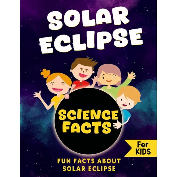 Solar Eclipse Science Facts: Fun Facts About Solar Eclipses for Kids, Educational Facts for Solar Eclipse Awareness, Awe, (Paperback)