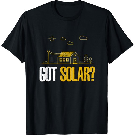 Solar Energy Got Solar Panels Funny Solar Power T-Shirt men and women can wear, black, white, gifts