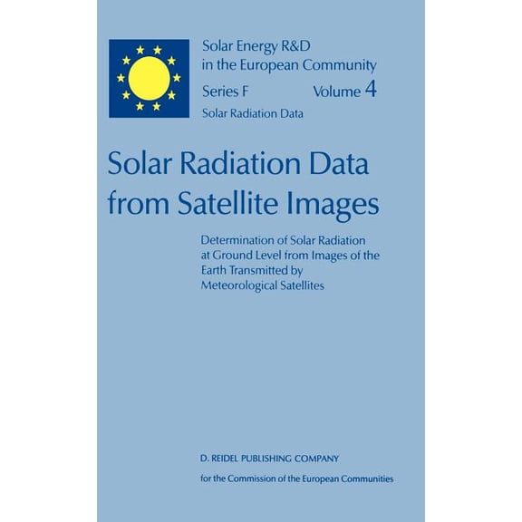 Solar Energy R&d in the EC Series F: Solar Radiation Data from Satellite Images: Determination of Solar Radiation at Ground Level from Images of the Earth Tr, Book 4, (Hardcover)