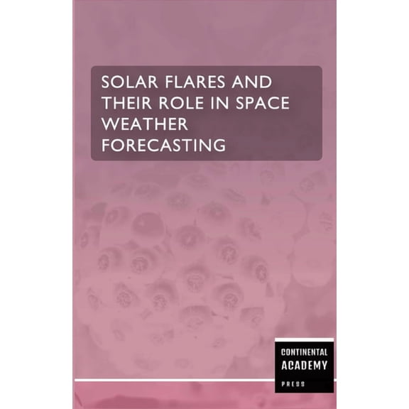 Solar Flares and Their Role in Space Weather Forecasting, (Paperback)