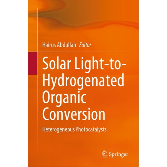 Solar Light-To-Hydrogenated Organic Conversion: Heterogeneous Photocatalysts, (Hardcover)