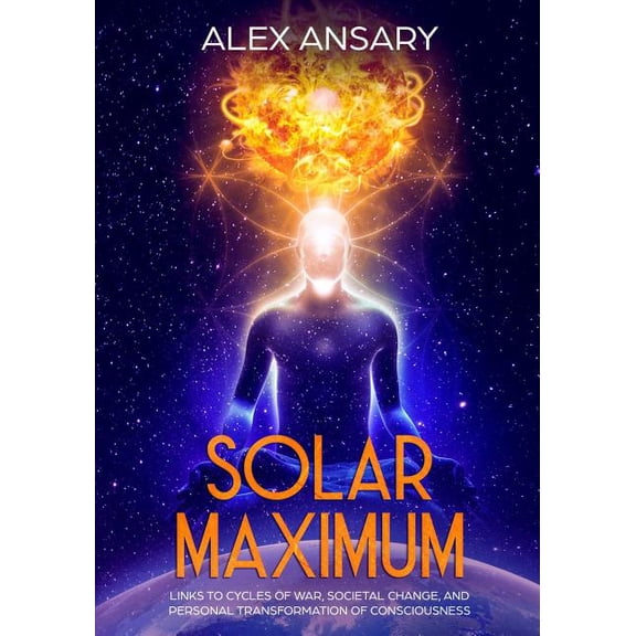 Solar Maximum Solar Maximum: Links to Cycles of war, Societal Change, and Personal Transformation of Consciousness, Book 1, (Paperback)