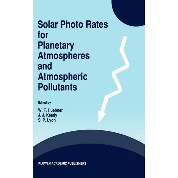 Solar Photo Rates for Planetary Atmospheres and Atmospheric Pollutants, (Hardcover)