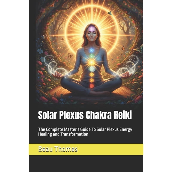 Solar Plexus Chakra Reiki: The Complete Master's Guide To Solar Plexus Energy Healing and Transformation, (Paperback)