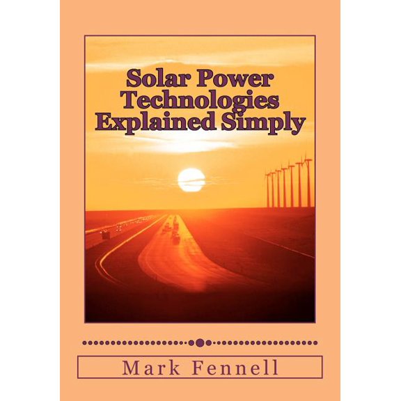 Solar Power Technologies Explained Simply: Energy Technologies Explained Simply (Paperback) by Mark Fennell