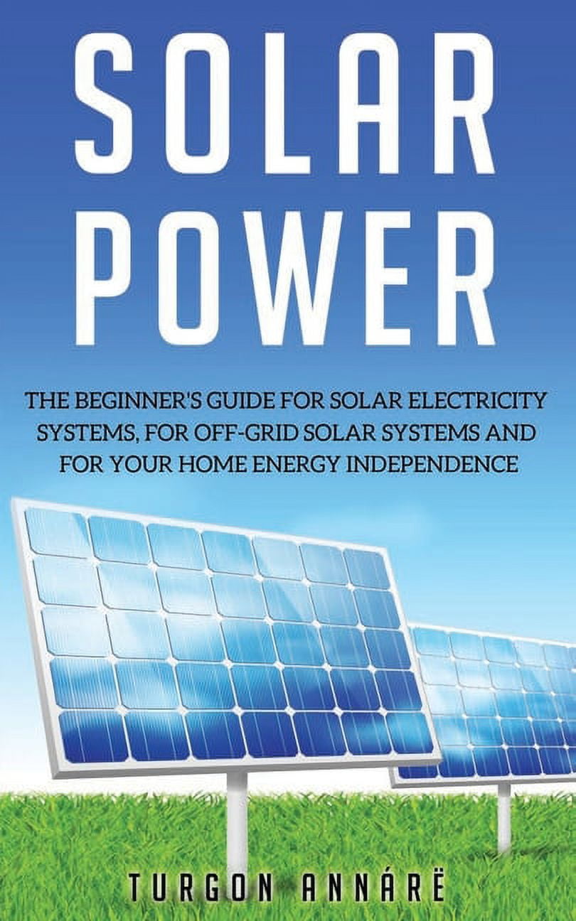 Solar Power: The Beginner's guide for solar electricity systems, for ...