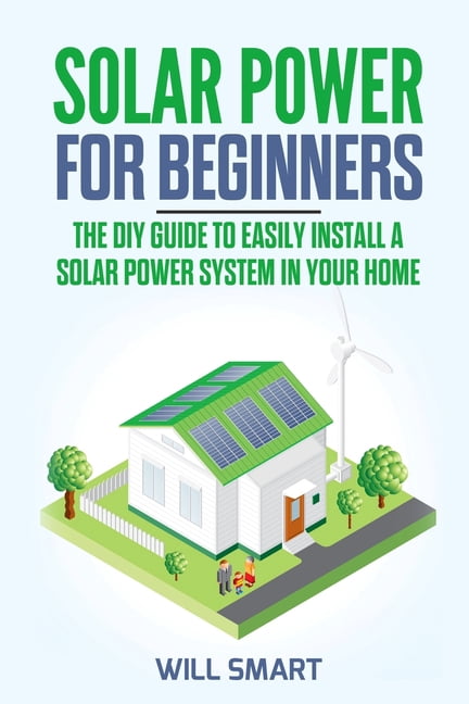 Solar Power for Beginners: The DIY Guide to Easily Install a Solar ...