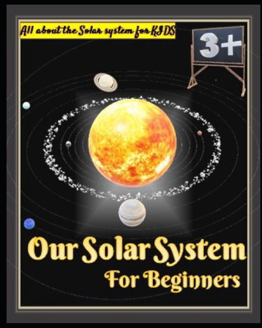 Our Solar System for Beginners : An Consideration of Planets, Moons ...