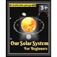 Our Solar System for Beginners : An Consideration of Planets, Moons ...