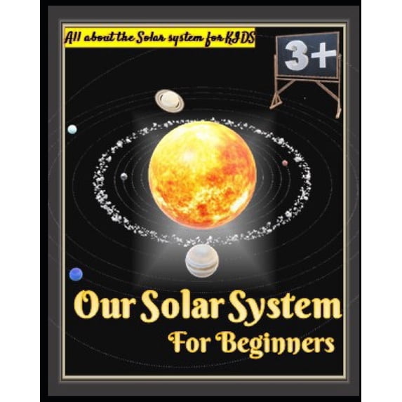 Our Solar System for Beginners : An Consideration of Planets, Moons ...