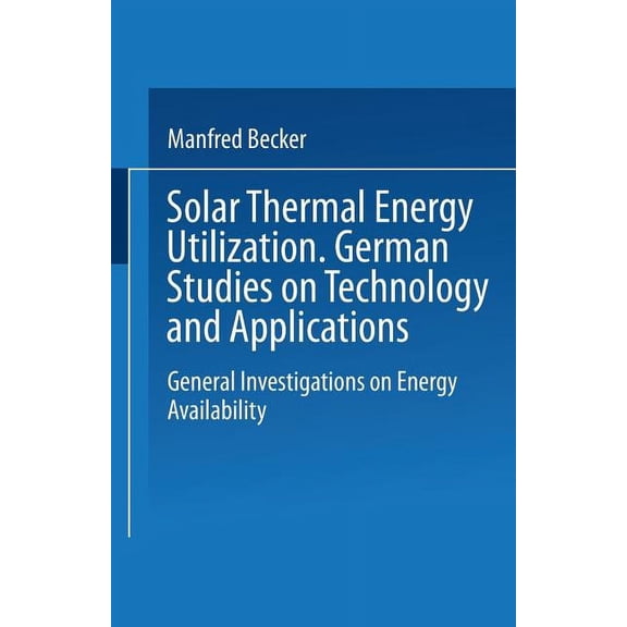 Solar Thermal Energy Utilization: German Studies on Technology and Application. Volume 1: General Investigations on Ener, (Paperback)