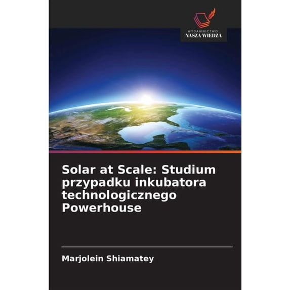 Solar at Scale: Studium przypadku inkubatora technologicznego Powerhouse, (Paperback)