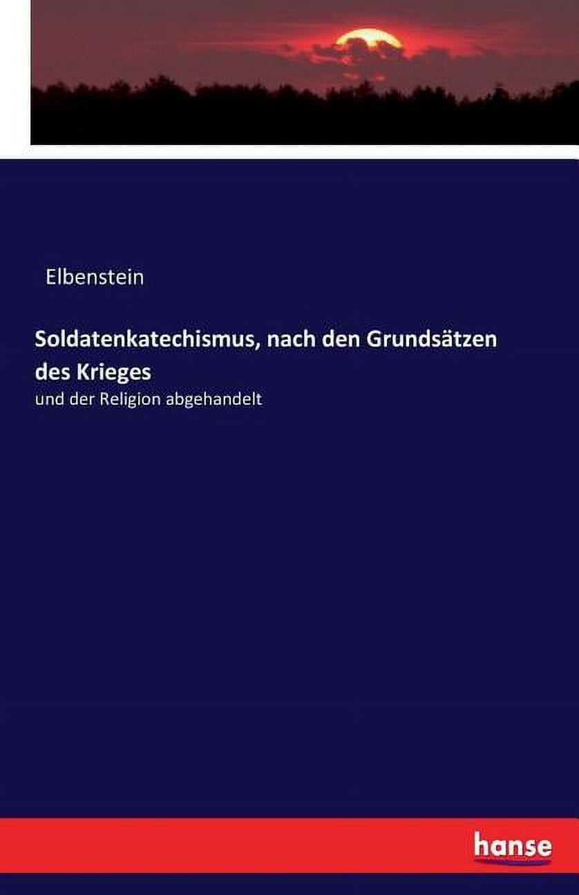 Soldatenkatechismus, nach den Grundstzen des Krieges: und der Religion abgehandelt, (Paperback)