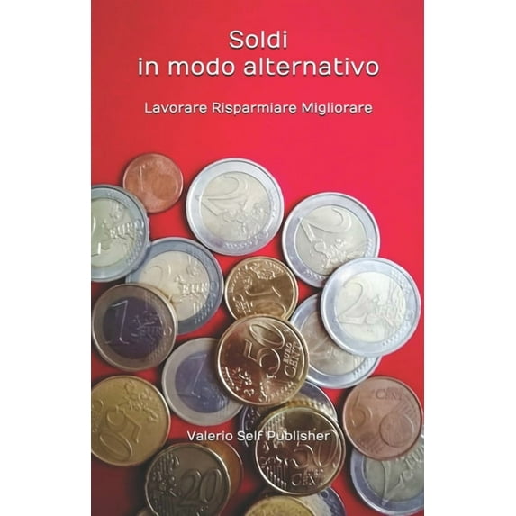 Soldi in modo alternativo: Lavorare, risparmiare, migliorare, (Paperback)
